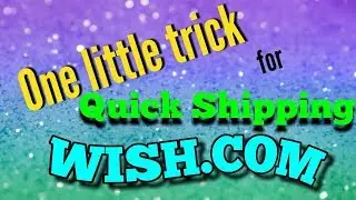 One little trick to get QUICK SHIPPING WITH WISH COM