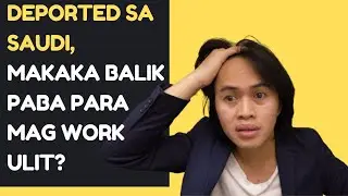 DEPORTED SA SAUDI ARABIA, MAKAKABALIK PABA ULIT?