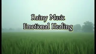 Rainy Soft Music 9 – Peaceful Rain for Emotional Healing