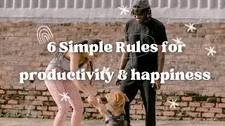 6 simple rules for productivity & happiness