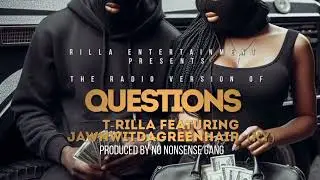 T-Rilla - Questions Ft. JawnWitDaGreenHair (KY) - Radio Version (Prod. By No Nonsense Gang)