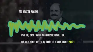 April 20, 2020 Wrestling Observer Newsletter: WWE CUTS STAFF, XFL FOLDS, DEATH OF HOWARD FINKLE