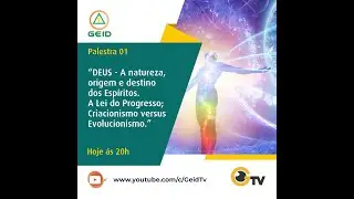 GEIDTV AO VIVO - 20H - PALESTRA 01 - DEUS! A NATUREZA, ORIGEM E DESTINO DOS ESP&Iacute;RITOS.