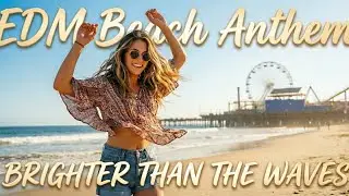 BRIGHTER THAN THE WAVES (EDM Beach Anthem) &ndash; Santa Monica Summer Drop 2025 🌞🔥 