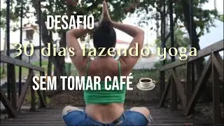 Dia 1 | Desafio 30 Dias Fazendo Yoga Sem Café ☕