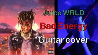 Juice WRLD  /  Bad Energy  guitar cover