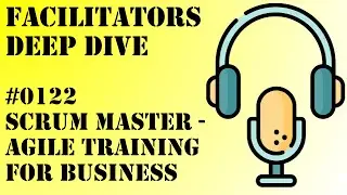 Facilitators Deep Dive #0122 - Scrum Master - Agile Training for Business