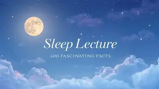 Sleep Lecture: 300 Fascinating Facts to Calm the Mind @ASMRDreams26
