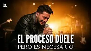 El Proceso Duele &ndash; Alabanza Que Llega al Alma | Adoraci&oacute;n Profunda en Medio del Dolor 💔🙏
