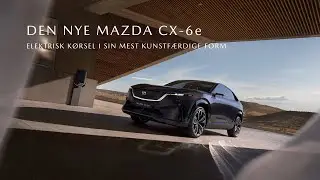 Den nye Mazda CX-6e - elektrisk kørsel i sin mest kunstfærdige form