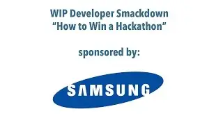 WIP Developer Smackdown, Sponsored by Samsung: How to Win a Hackathon