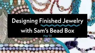 Watch me Design Finished Jewelry with Sam's Bead Box | May 2022