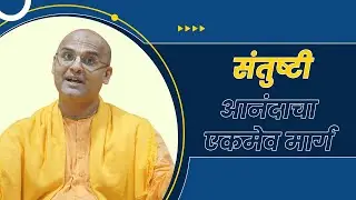 संतुष्टी - आनंदाचा एकमेव मार्ग | Satisfaction - The Only Way to Happiness | Gopati Das