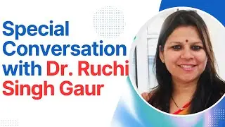 Special Conversation with Dr. Ruchi Singh Gaur