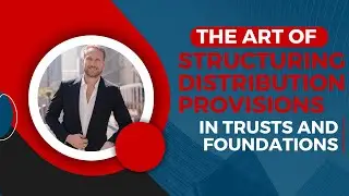 The Art of Structuring Distribution Provisions in Trusts and Foundations