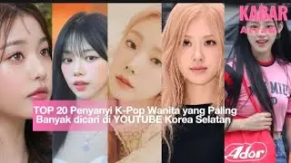 Top 20 Penyanyi K-Pop Wanita yang Paling Banyak dicari di YOUTUBE Korea Selatan