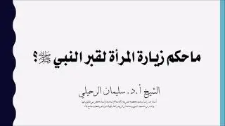 ماحكم زيارة المرأة لقبر النبي صلى الله عليه وسلم ؟ الشيخ سليمان الرحيلي حفظه الله