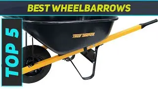Top 5 Best Wheelbarrows  2024