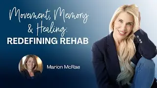 Movement, Memory & Healing: Redefining Rehab with Marion McRae
