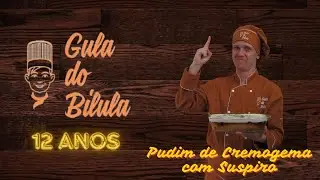 Gula do Bilula - Especial 12 Anos - Pudim de Cremogema com Suspiro