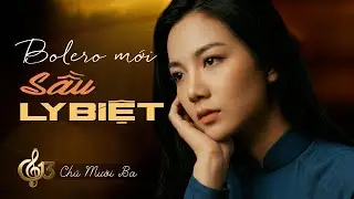 Sầu Ly Biệt | Bolero Buồn | Bolero Mới |  Nghe Là Thấm | Chú Mười Ba