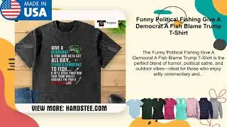 Funny Political Fishing Give A Democrat A Fish Blame Trump T-Shirt