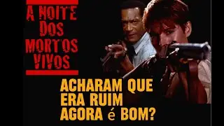 ACHAVAM ESSE FILME RUIM, MAS MUDARAM DE IDEIA! (A Noite Dos Mortos-Vivos Remake) 1990