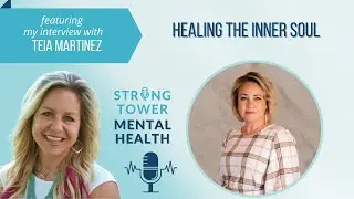 Healing the Inner Soul with Teia Martinez | Strong Tower Mental Health Podcast | Deliverance