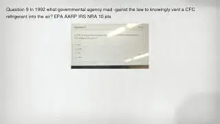 Question 9 In 1992 what governmental agency mad -gainst the law to knowingly vent a CFC refrigerant