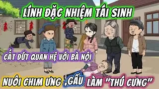 Lính Đặc Nhiệm Tái Sinh, Cắt Đứt Quan Hệ Với Bà Nội,Nuôi Chim Ưng + Gấu Làm 