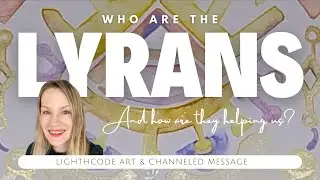 Who are the Lyrans? How are they helping us? Channeled message for starseeds spiritual awakening