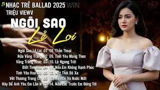 Nhạc Trẻ Ballad Hot Nhất | Playlist Nhạc Trẻ Buồn Chạm Đến Mọi Cảm Xúc - Ngôi Sao Lẻ Loi