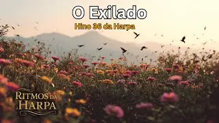 O Exilado - Hino 36 da Harpa Cristã