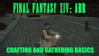 Final Fantasy XIV ARR: The Basics of Crafting and Gathering