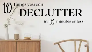 10 THINGS YOU CAN DECLUTTER in 10 MINUTES OR LESS! Easy ideas for when you need a quick win