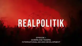 EPISODE 1 - GIVERS AND TAKERS: INTERNATIONAL AID AND DEVELOPMENT - REALPOLITIK