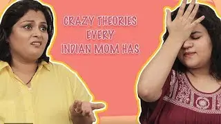 Crazy Theories Every Indian Mom Has | Things Indian Mom Says | MissMalini