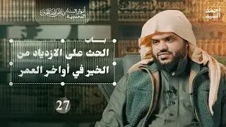 رياض الصالحين 27 | باب الحث على الازدياد من الخير في أواخر العمر | أنوار السنة المحمدية | أحمد السيد