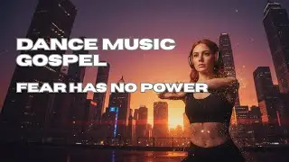 Dance Gospel Music | FEAR HAS NO POWER