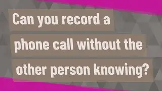 Can you record a phone call without the other person knowing?
