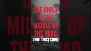 The Child in the Middle of the Road  True Ghost Story