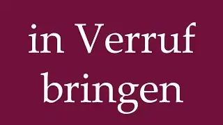 How to Pronounce ''in Verruf bringen'' (bring into disrepute) Correctly in German