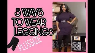 PLUSSIZE LEGGINGS HOW TO STYLE  5 OUTFITS!!!!