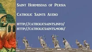Catholic Saints Audio - Saint Hormisdas of Persia