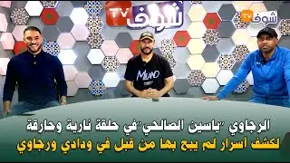 الرجاوي ’’ياسين الصالحي’’في حلقة نارية وحارقة لكشف أسرار لم يبح بها من قبل في ودادي ورجاوي