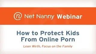Net Nanny Webinar: How to Protect Kids From Online Porn