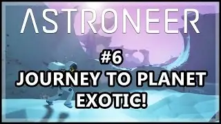 Astroneer Gameplay Part 6 - Journey To Planet Exotic!