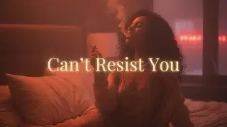 Bedroom Playlist | Can´t Resist You | Sensual R&B Late Night Vibe