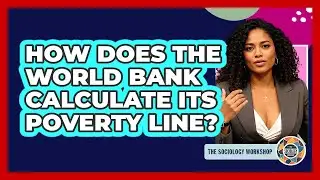 How Does the World Bank Calculate Its Poverty Line?