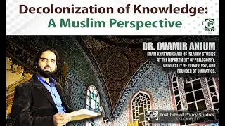 Decolonization of Knowledge: A Muslim Perspective | Dr. Ovamir Anjum (USA)